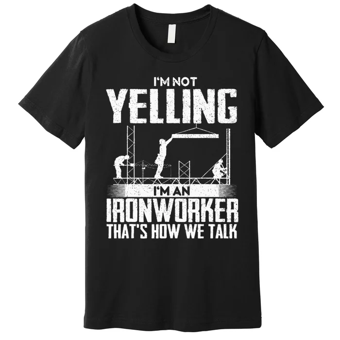 IM Not Yelling IM An Ironworker Rodbuster Ironworking Premium T-Shirt