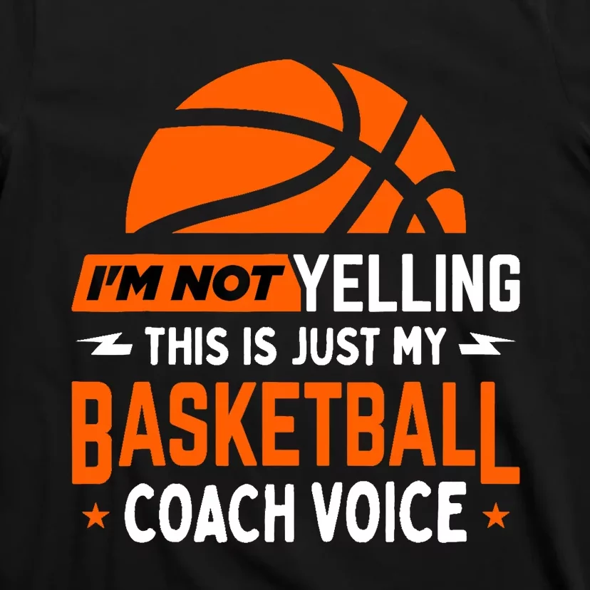 I'm Not Yelling Basketball Coach Voice - Funny Coaching Gift T-Shirt