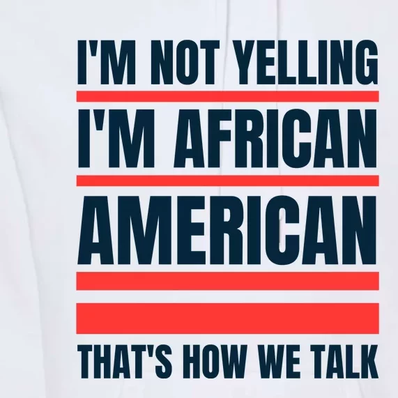 IM Not Yelling IM African American ThatS How We Talk Premium Hoodie