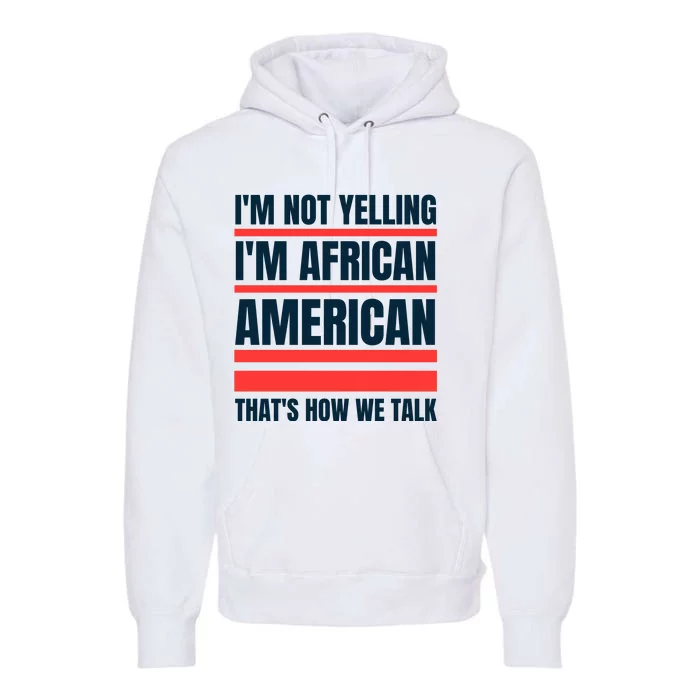 IM Not Yelling IM African American ThatS How We Talk Premium Hoodie