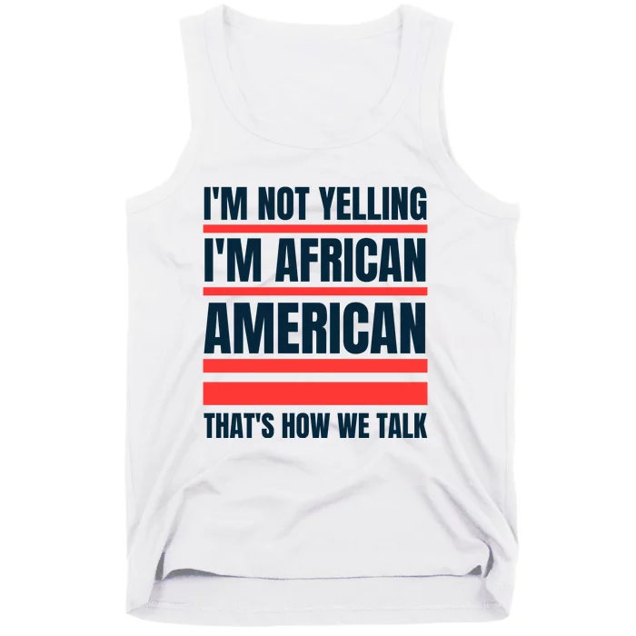 IM Not Yelling IM African American ThatS How We Talk Tank Top