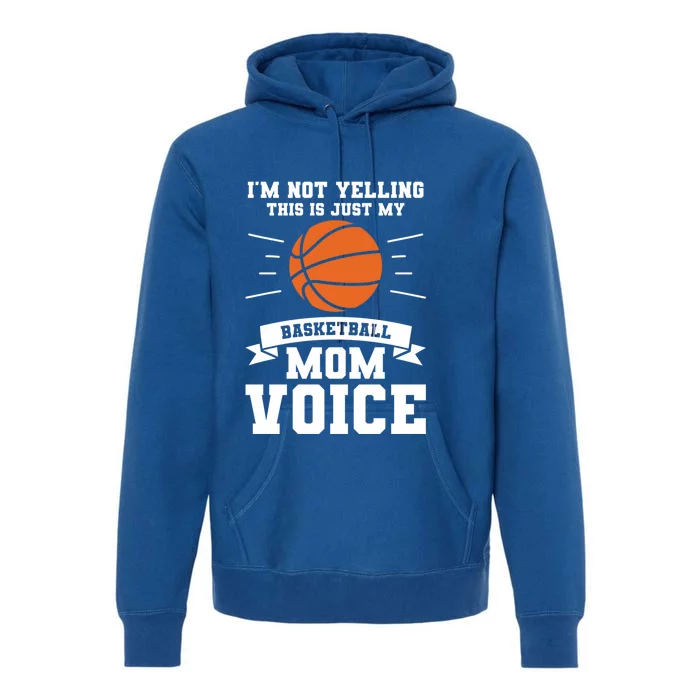 I'm Not Yelling This Is Just My Basketball Mom Voice Cute Gift Premium Hoodie