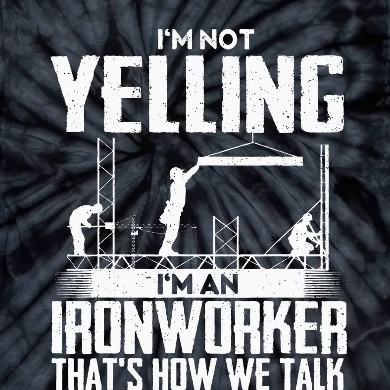 I'm Not Yelling I'm An Ironworker - Rodbuster Ironworking Tie-Dye T-Shirt