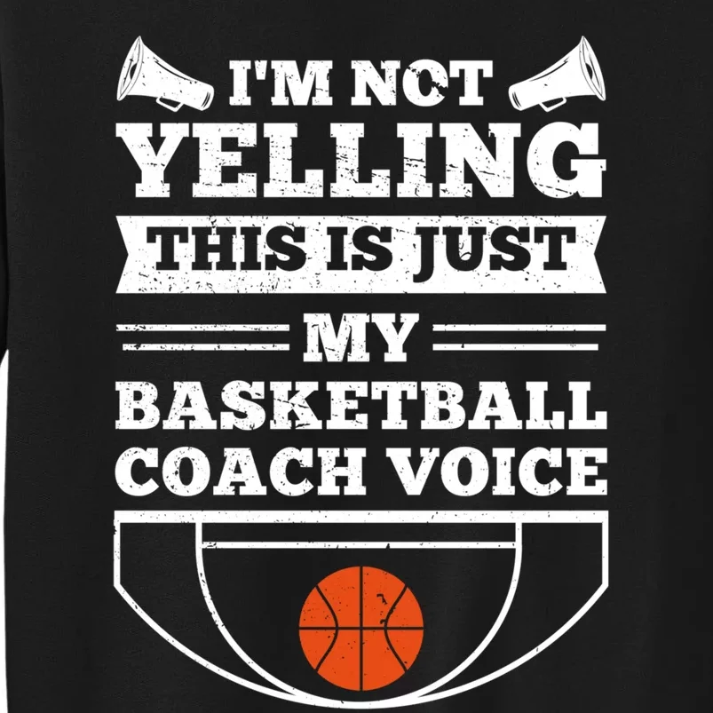 I'm Not Yelling This Is Just My Basketball Coach Voice Tall Sweatshirt