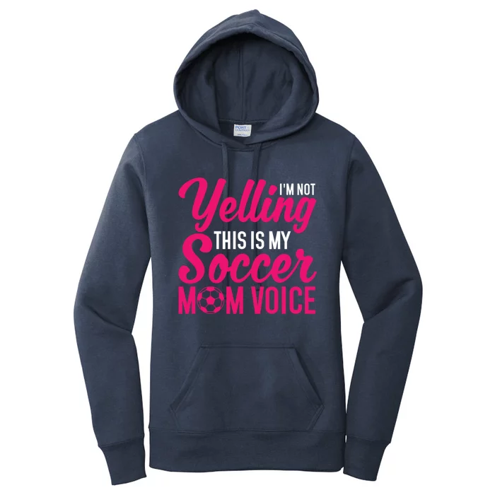 Im Not Yelling This Is My Soccer Mom Voice Soccer Gift Women's Pullover Hoodie