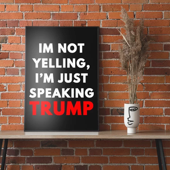 IM Not Yelling IM Just Speaking Trump Funny Anti Trump Poster