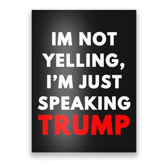 IM Not Yelling IM Just Speaking Trump Funny Anti Trump Poster