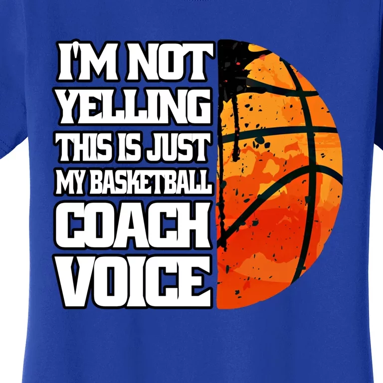 I'm Not Yelling Basketball Coach Voice Coaching Basketball Funny Gift Women's T-Shirt