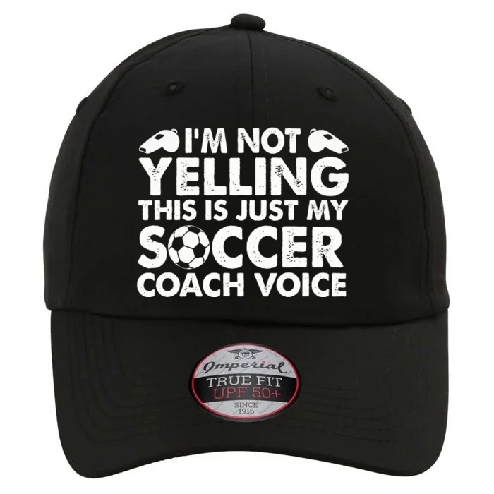 I'm Not Yelling This Is Just My Soccer Coach Voice Mom Dad The Original Performance Cap