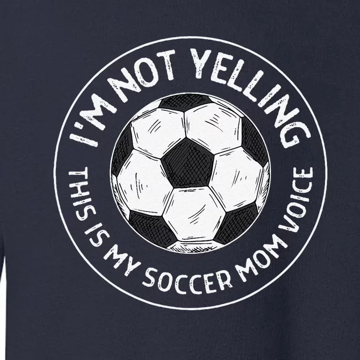 IM Not Yelling This Is My Soccer Mom Voice Funny Soccer Mom Toddler Sweatshirt