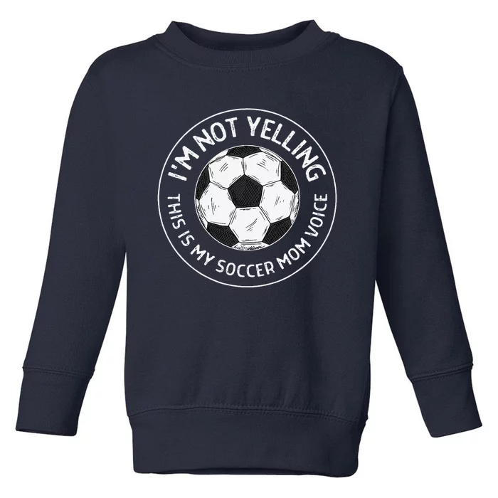 IM Not Yelling This Is My Soccer Mom Voice Funny Soccer Mom Toddler Sweatshirt