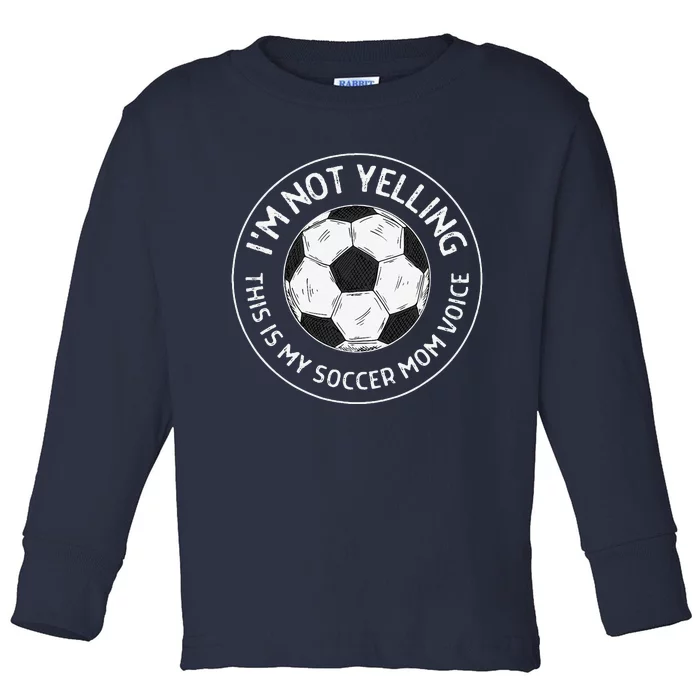 IM Not Yelling This Is My Soccer Mom Voice Funny Soccer Mom Toddler Long Sleeve Shirt