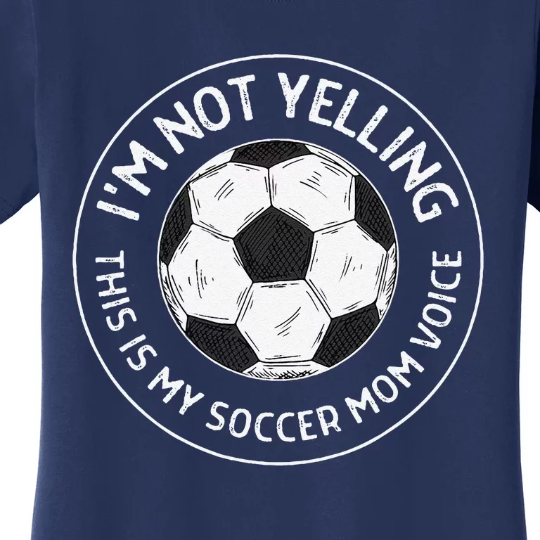 IM Not Yelling This Is My Soccer Mom Voice Funny Soccer Mom Women's T-Shirt