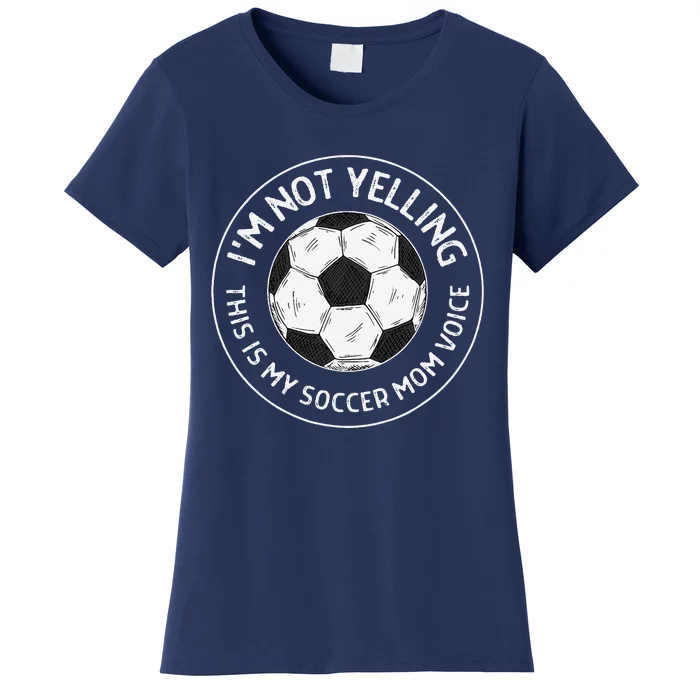 IM Not Yelling This Is My Soccer Mom Voice Funny Soccer Mom Women's T-Shirt