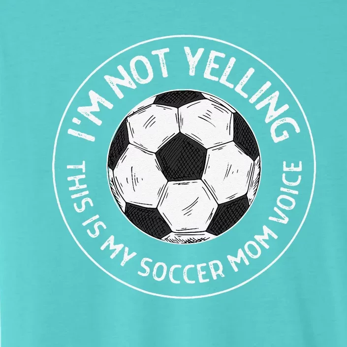 IM Not Yelling This Is My Soccer Mom Voice Funny Soccer Mom ChromaSoft Performance T-Shirt