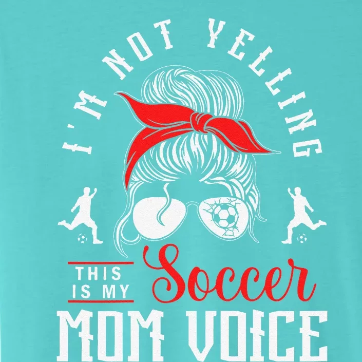 IM Not Yelling This Is My Soccer Mom Voice Soccer Mom ChromaSoft Performance T-Shirt