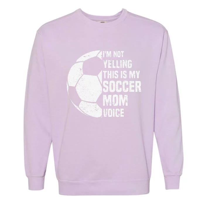 IM Not Yelling This Is My Soccer Mom Voice Funny Soccer Mom Garment-Dyed Sweatshirt