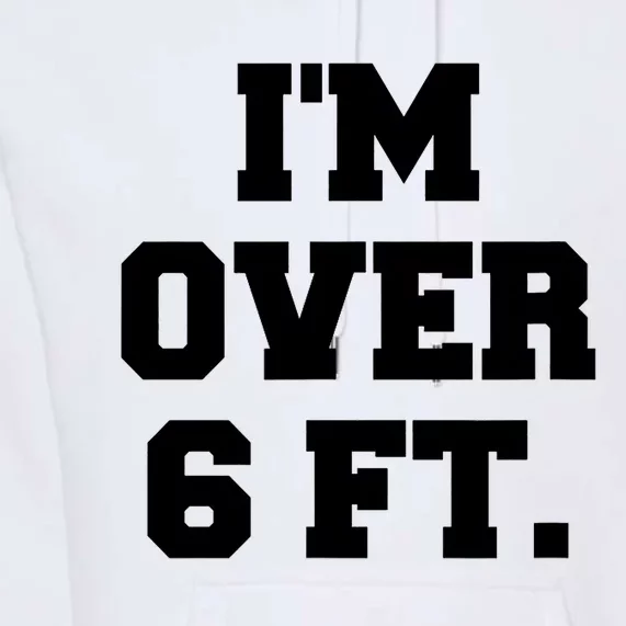 Im Over 6 Foot Tall Funny White Lies Premium Hoodie