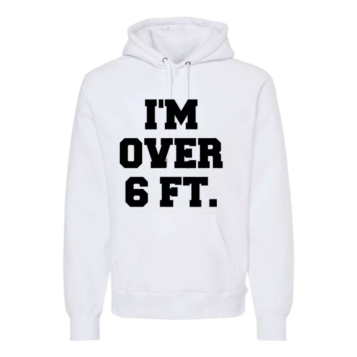 Im Over 6 Foot Tall Funny White Lies Premium Hoodie