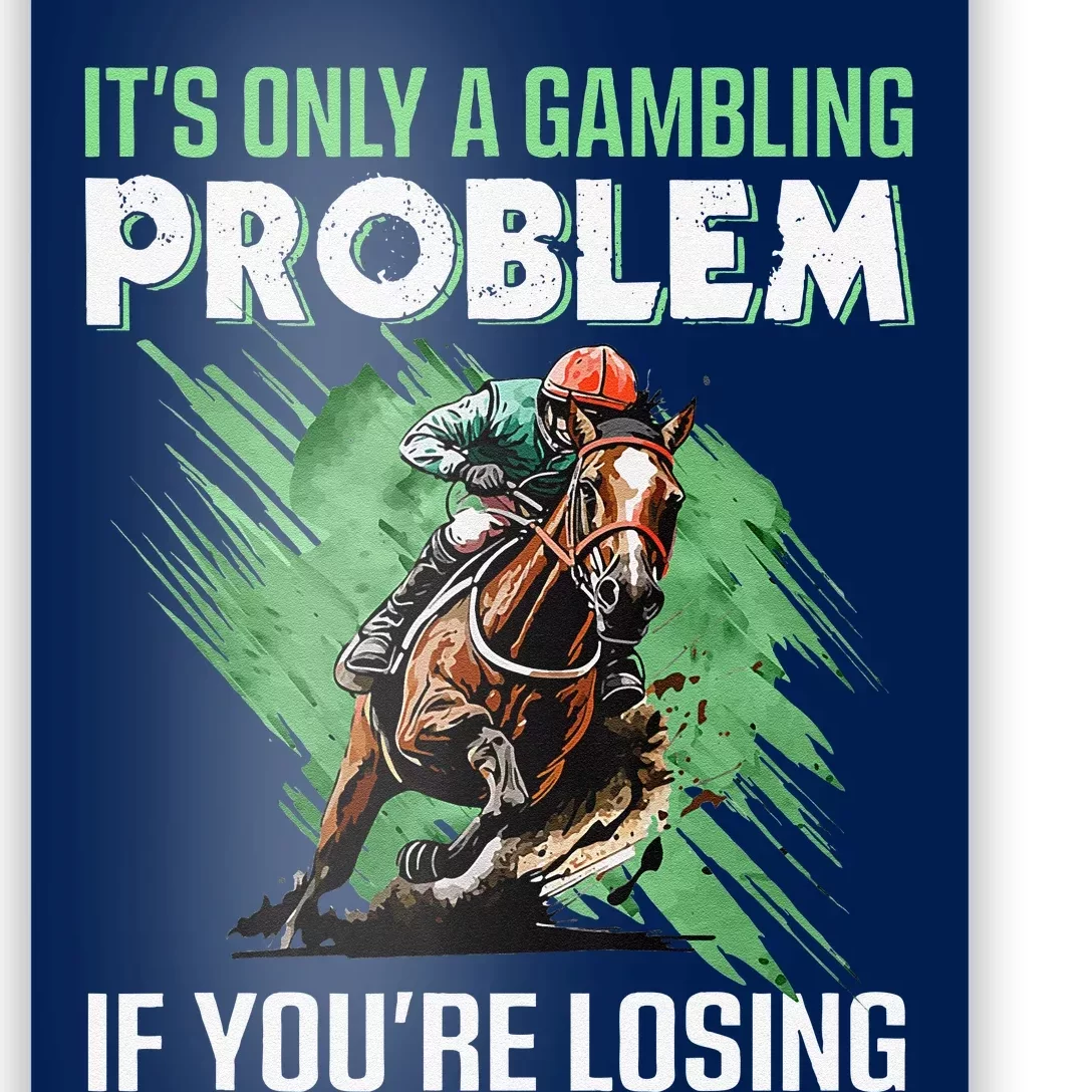 ItS Only A Gambling Problem If YouRe Not Losing Poster