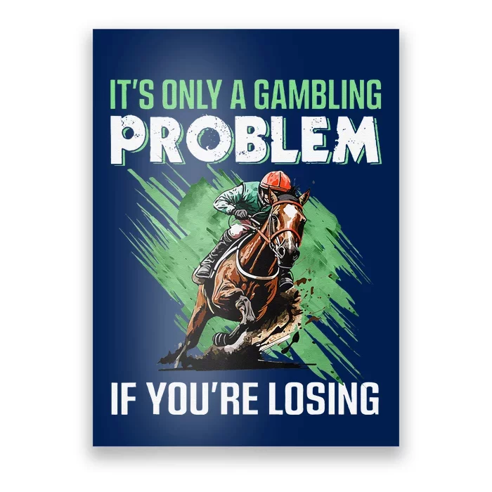 ItS Only A Gambling Problem If YouRe Not Losing Poster