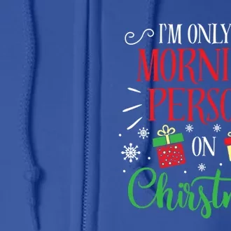 IM Only A Morning Person On Christmas Funny Gift Holiday Quotes Cute Gift Full Zip Hoodie