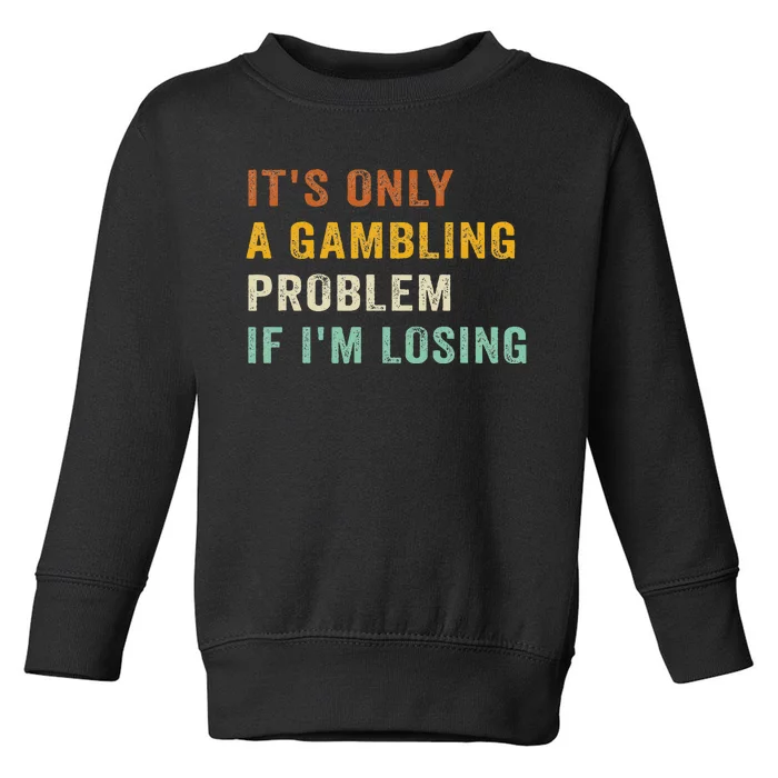 Its Only A Gambling Problem If Im Losing Retro Vintage Toddler Sweatshirt