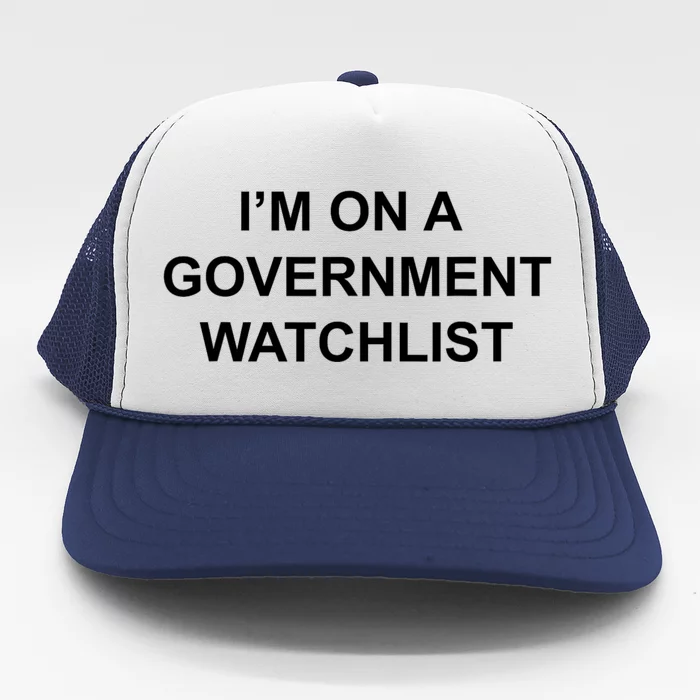 Im On A Government Watchlist Trucker Hat