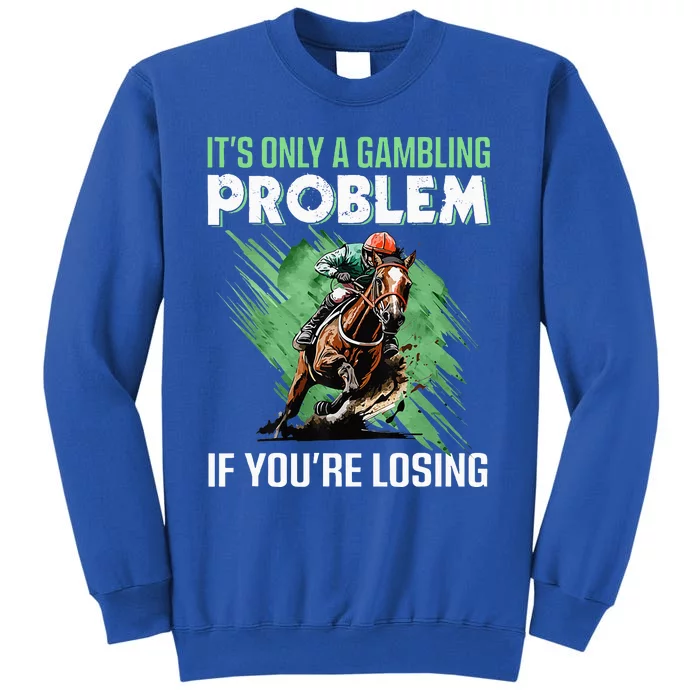 ItS Only A Gambling Problem If YouRe Not Losing Tall Sweatshirt