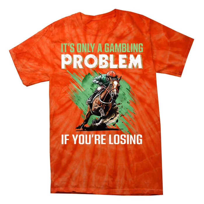 ItS Only A Gambling Problem If YouRe Not Losing Tie-Dye T-Shirt