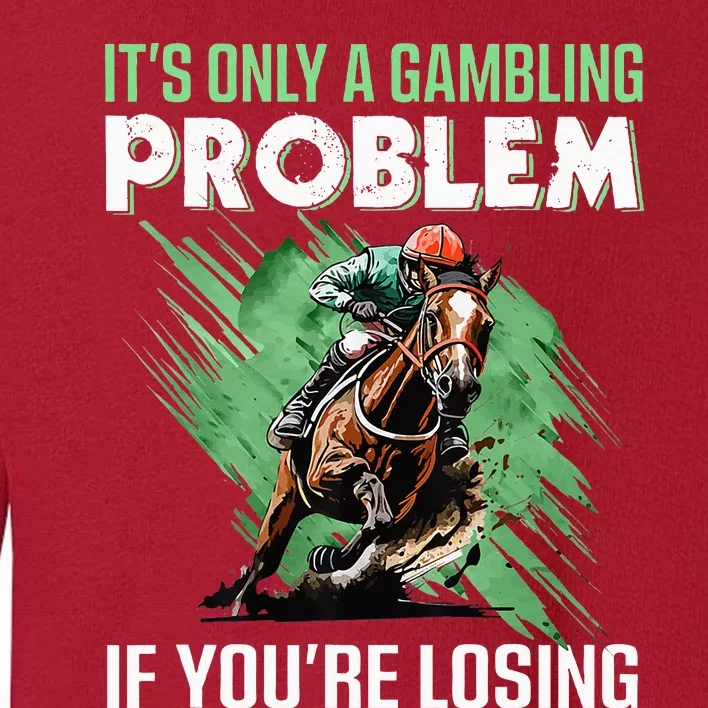 ItS Only A Gambling Problem If YouRe Not Losing Toddler Sweatshirt