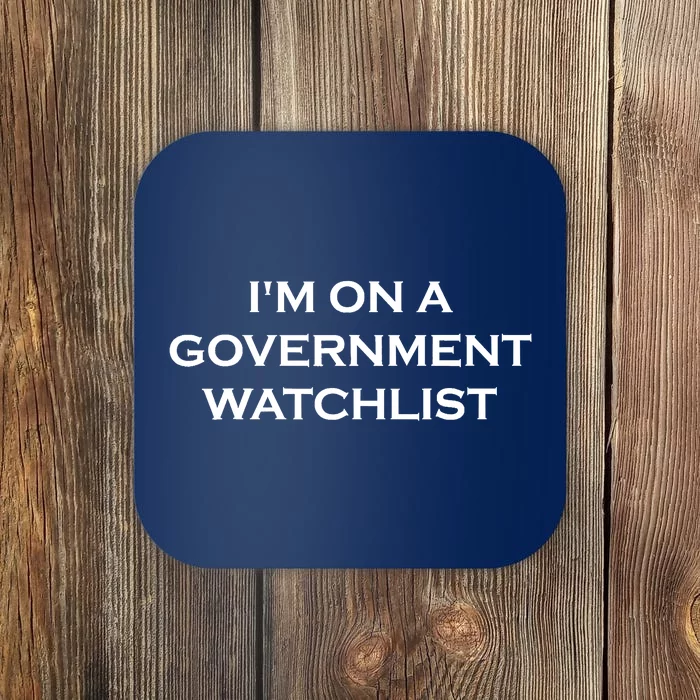 Im On A Government Watchlist Coaster