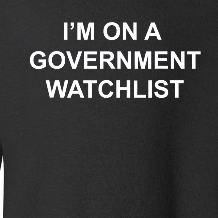 Im On A Government Watchlist Toddler Sweatshirt