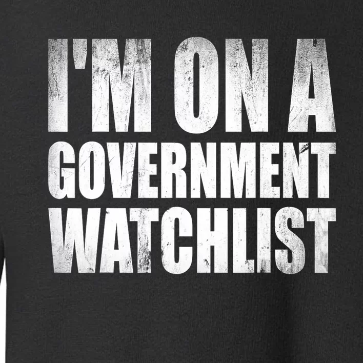 Im On A Government Watchlist Toddler Sweatshirt