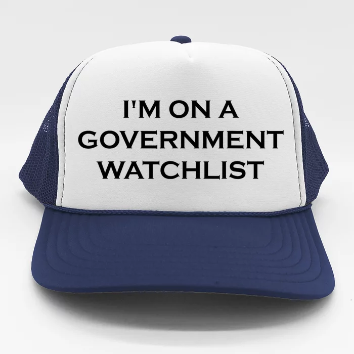 Im On A Government Watchlist Trucker Hat