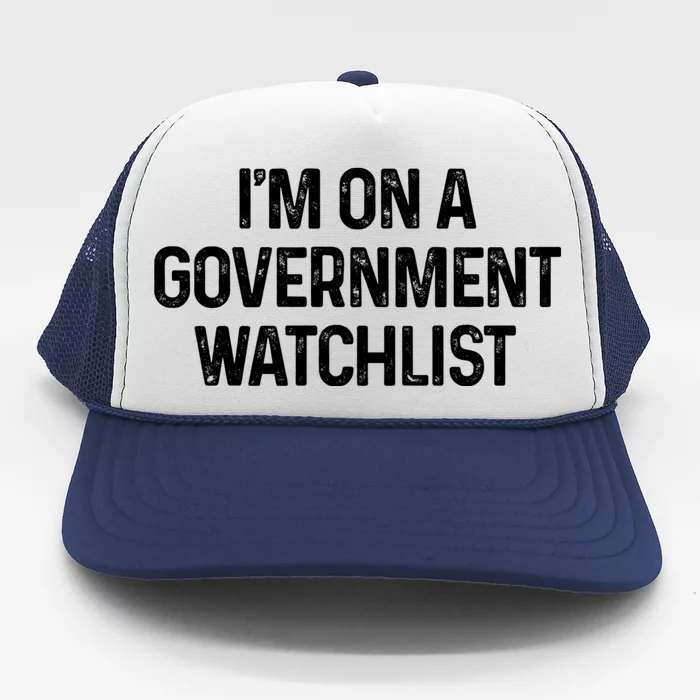 Im On A Government Watchlist Trucker Hat