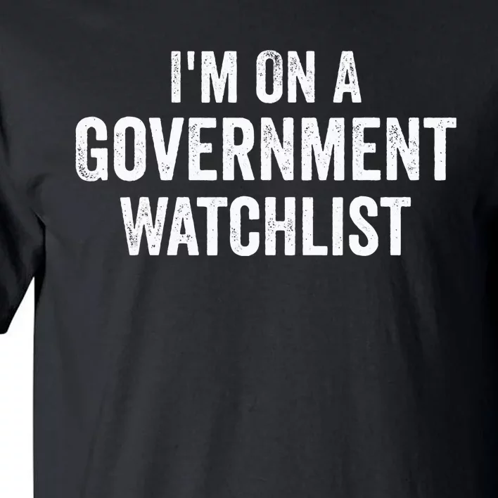 IM On A Government Watchlist Tall T-Shirt