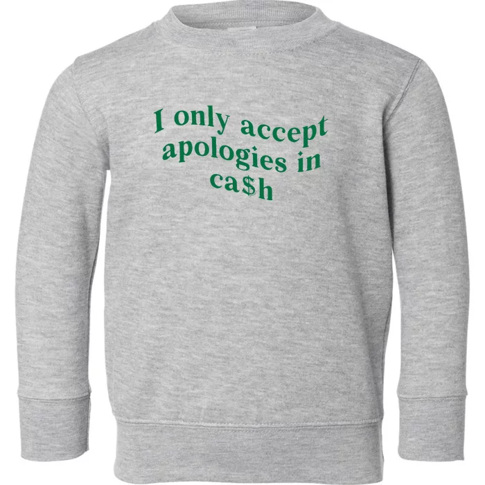 I Only Accept Apologies In Cash Toddler Sweatshirt