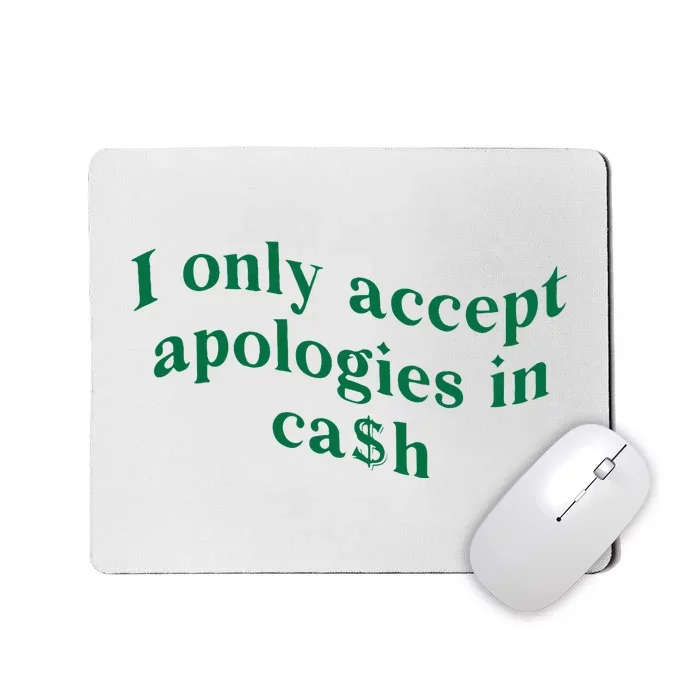 I Only Accept Apologies In Cash Mousepad