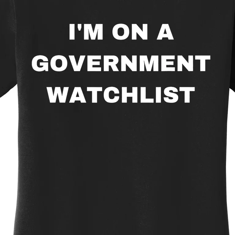 Im On A Government Watchlist Funny Government Women's T-Shirt