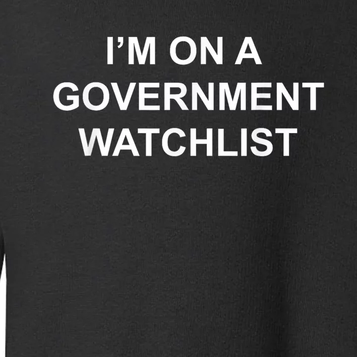 Im On A Government Watchlist Funny Anti Government Tee Political Comedy Toddler Sweatshirt