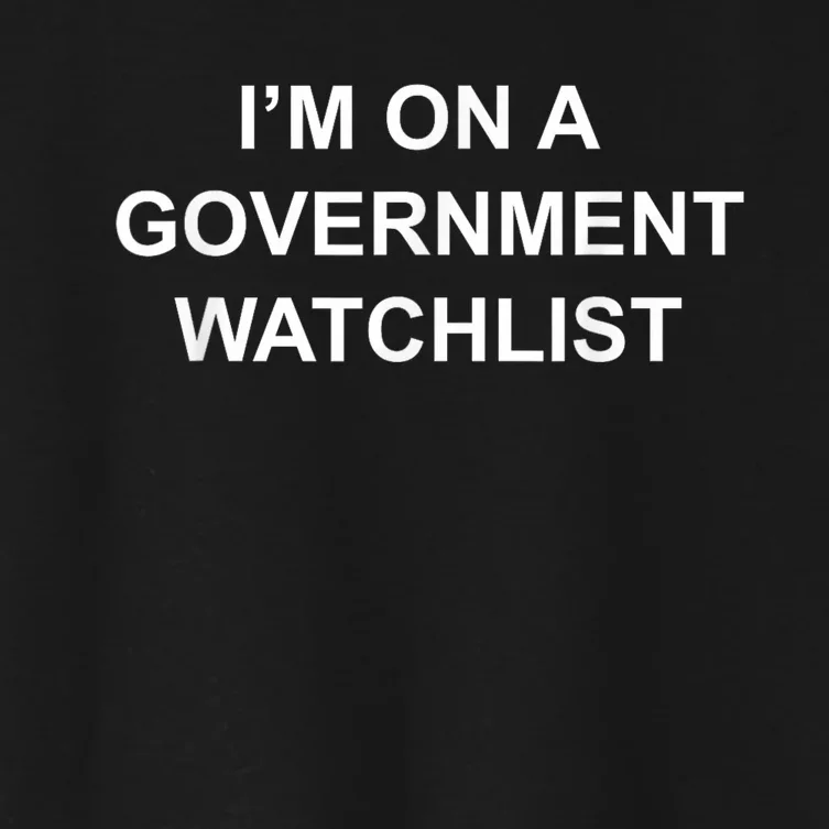 Im On A Government Watchlist Funny Anti Government Tee Political Comedy Women's Crop Top Tee