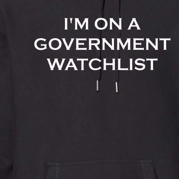 Im On A Government Watchlist Premium Hoodie