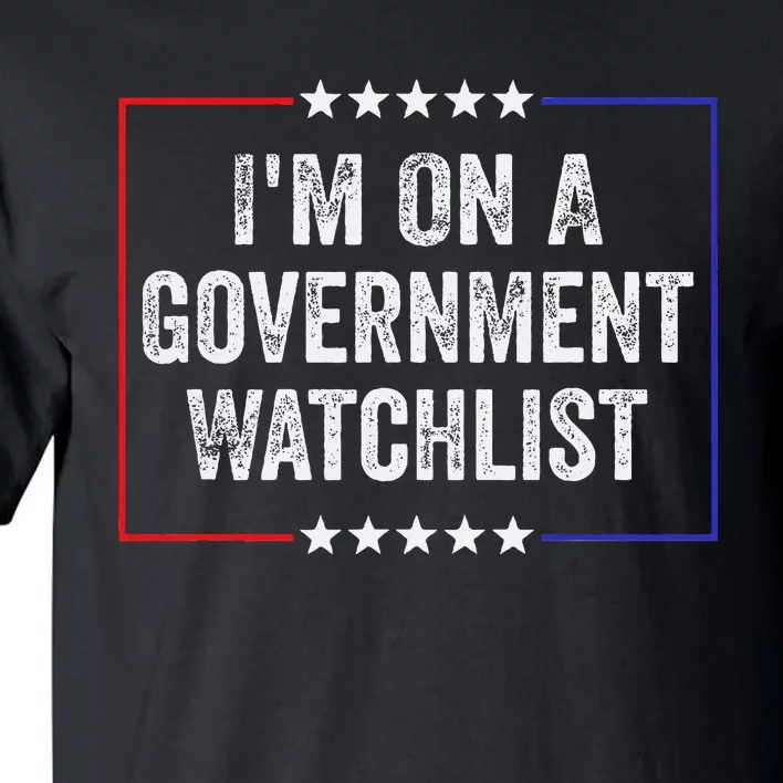 IM On A Government Watchlist Funny Government Watch List Tall T-Shirt