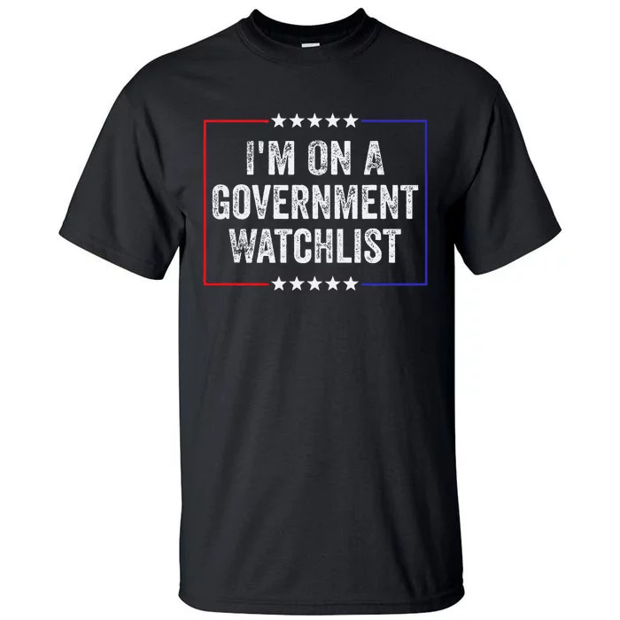 IM On A Government Watchlist Funny Government Watch List Tall T-Shirt