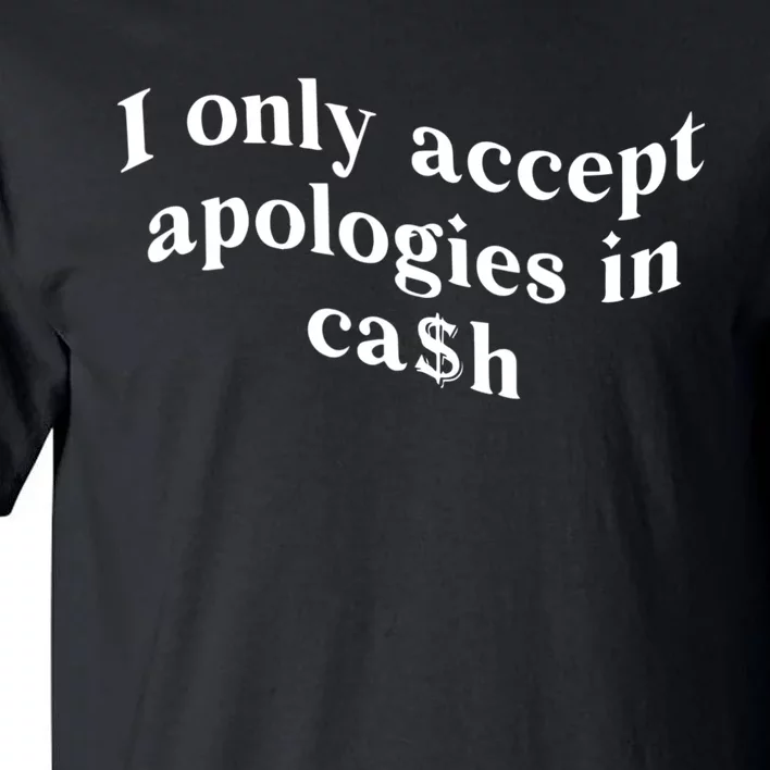 I Only Accept Apologies In Cash Funny Saying Tall T-Shirt