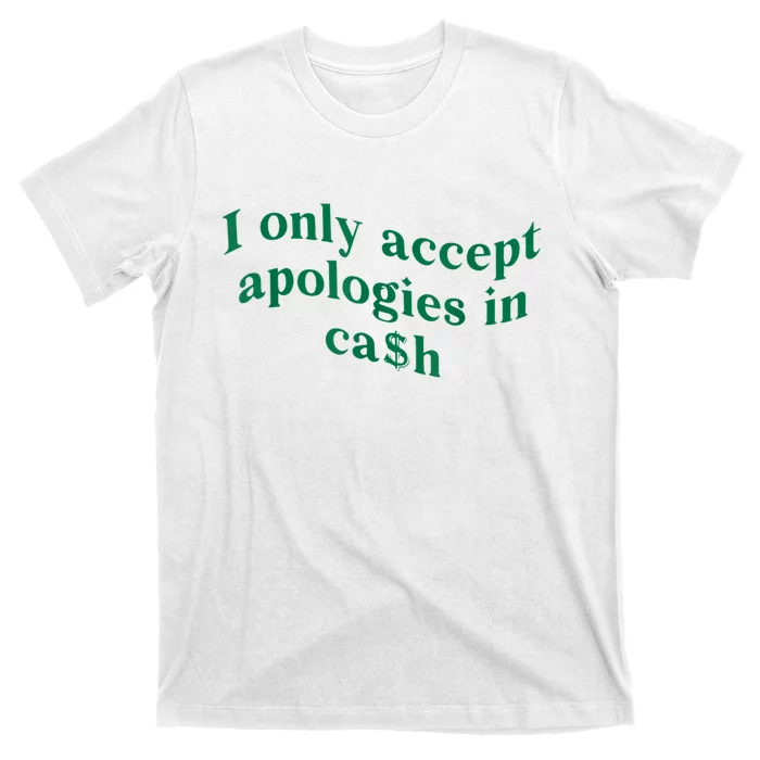 I Only Accept Apologies In Cash T-Shirt