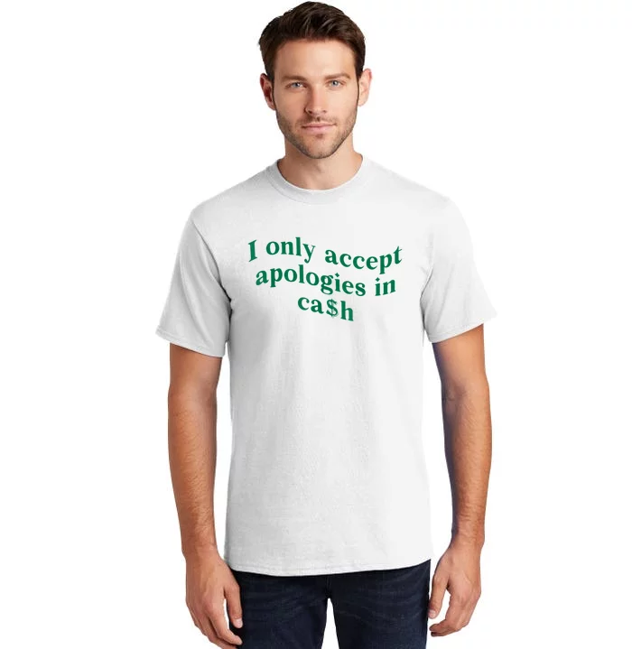 I Only Accept Apologies In Cash Tall T-Shirt