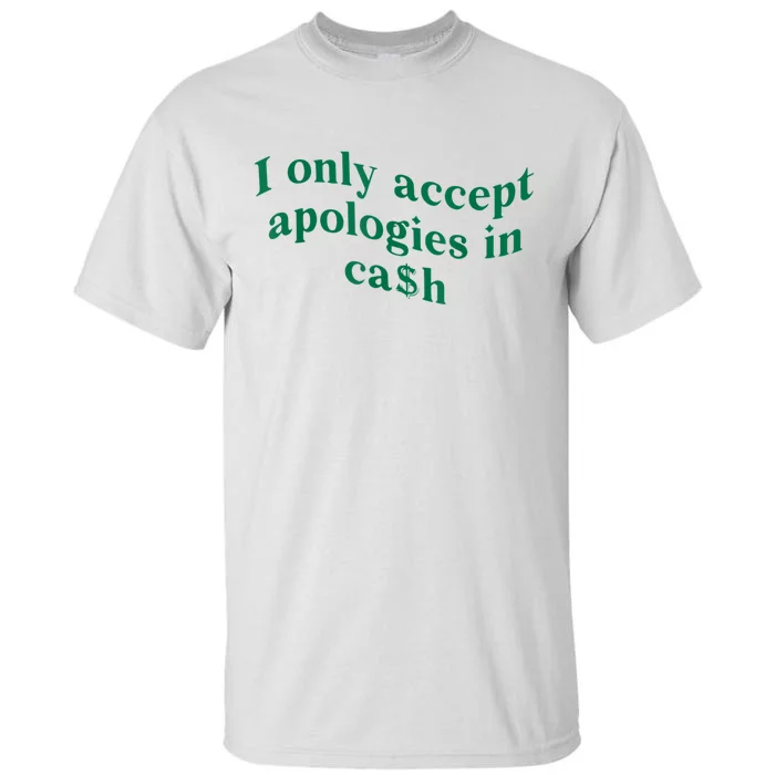 I Only Accept Apologies In Cash Tall T-Shirt