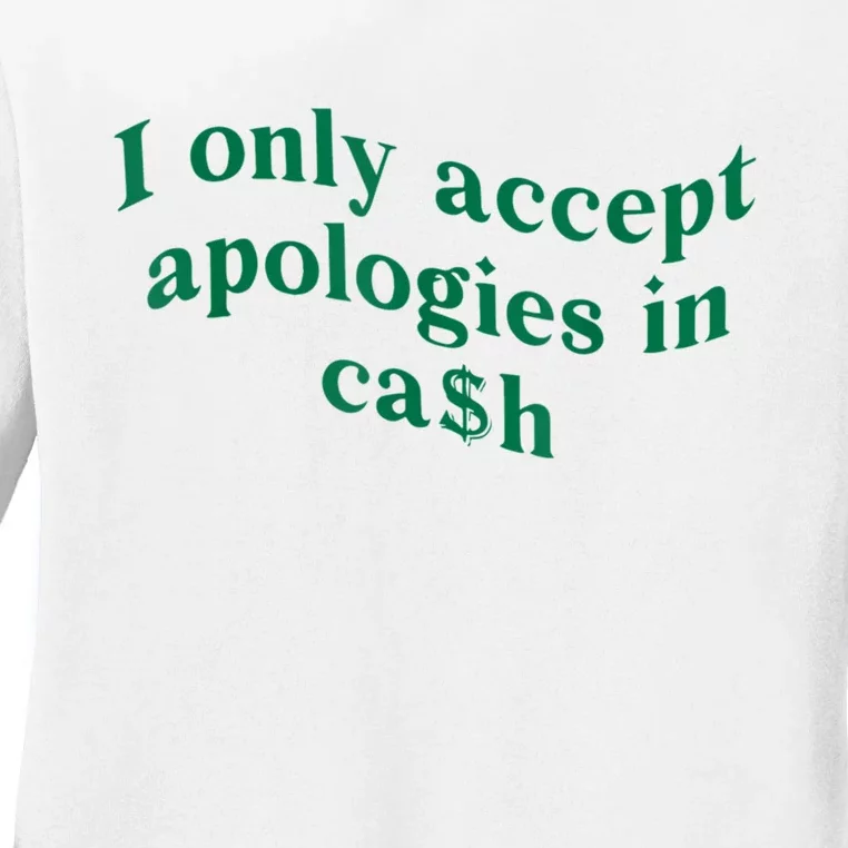 I Only Accept Apologies In Cash Ladies Long Sleeve Shirt